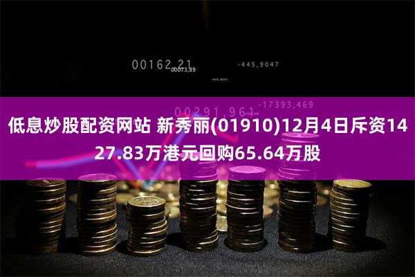 低息炒股配资网站 新秀丽(01910)12月4日斥资1427.83万港元回购65.64万股