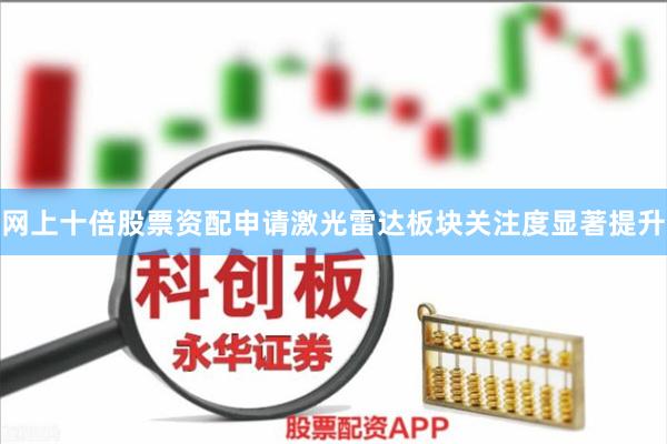 网上十倍股票资配申请激光雷达板块关注度显著提升