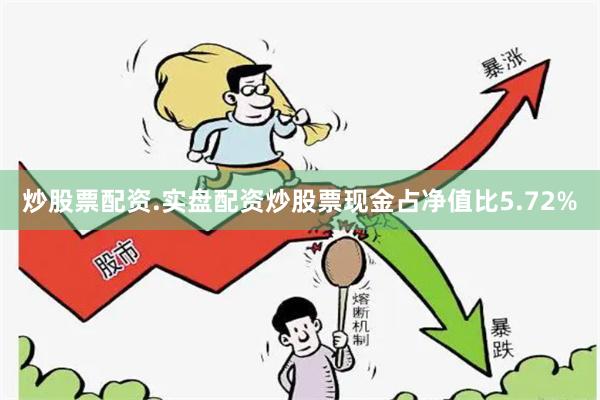 炒股票配资.实盘配资炒股票现金占净值比5.72%