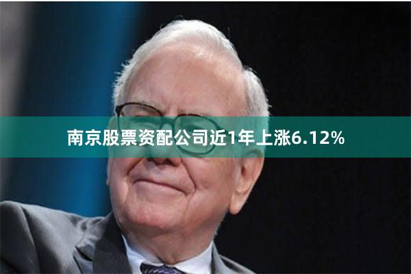 南京股票资配公司近1年上涨6.12%