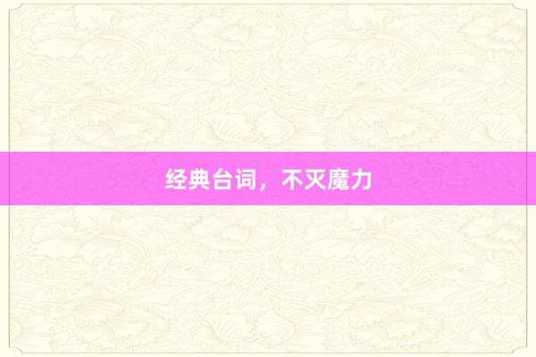 经典台词，不灭魔力
